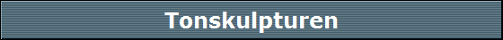 Tonskulpturen